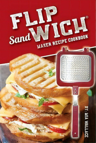 Flip Sandwich(r) Maker Recipe Cookbook : Unlimited Delicious Copper Pan Non-stick Stovetop Panini..., De Mia Wallace. Editorial Createspace Independent Publishing Platform, Tapa Blanda En Inglés