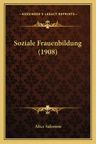 Soziale Frauenbildung (1908), De Salomon, Alice. Editorial Kessinger Pub Llc, Tapa Blanda En Inglés