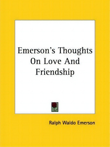 Emerson's Thoughts On Love And Friendship, De Ralph Waldo Emerson., Vol. 1. Editorial Kessinger Publishing, Tapa Blanda En Inglés