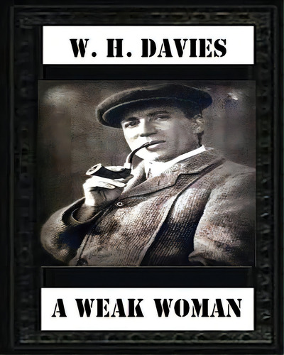 A Weak Woman (1911), By W. H. Davies (novel), De Davies, W. H.. Editorial Createspace, Tapa Blanda En Inglés