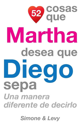 Libro: 52 Cosas Que Martha Desea Que Diego Sepa: Una Manera 