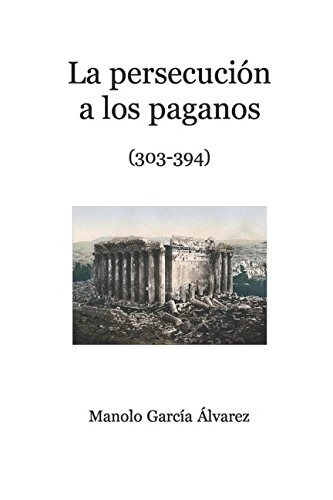 La Persecucion A Los Paganos (spanish Edition)