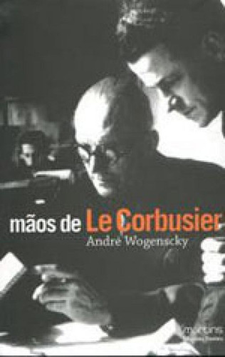 Mãos De Le Corbusier, De Wogenscky, Andre. Editora Martins Editora, Capa Mole, Edição 1ª Edicao - 2007 Em Português