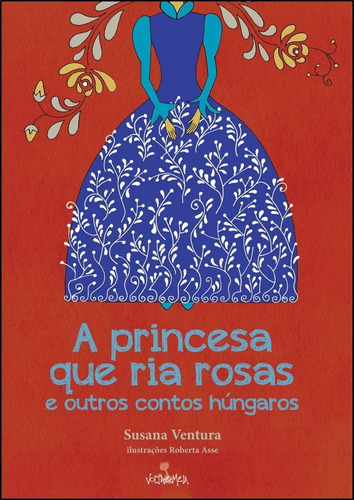Livro: A Princesa Que Ria Rosas E Outros Contos Húngaros