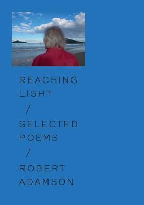 Reaching Light: Selected Poems - Robert Adamson