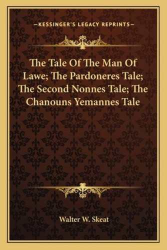 The Tale Of The Man Of Lawe; The Pardoneres Tale; The Second Nonnes Tale; The Chanouns Yemannes Tale, De Skeat, Walter W.. Kessinger's Legacy Reprints, Vol. 1. Editorial Kessinger Pub Llc,