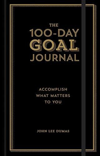 The 100-day Goal Journal : Accomplish What Matters To You...