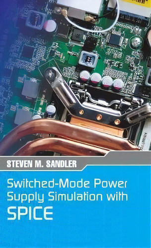 Switched-mode Power Supply Simulation With Spice : The Faraday Press Edition, De Steven M Sandler. Editorial Stairway Press, Tapa Dura En Inglés