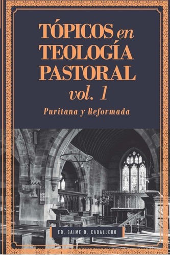 Libro Tópicos En Teología Pastoral - Vol 1: Puritana Y Ref