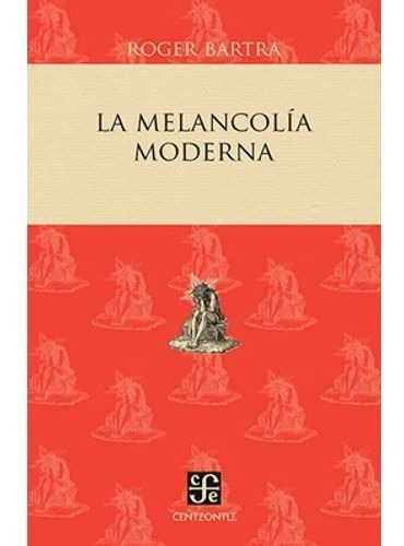 La Melancolia Moderna - Roger Bartera, De Bartra, Roger. Editorial Fondo De Cultura Económica, Tapa Blanda En Español, 2017