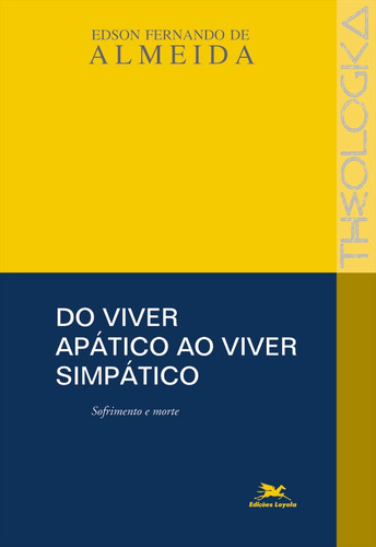 Do viver apático ao viver simpático - Sofrimento e morte, de Almeida, Edson Fernando de. Theologica Editorial Associação Nóbrega de Educação e Assistência Social, capa mole em português, 2006
