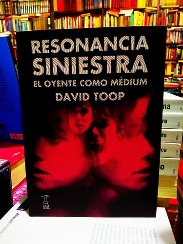 Resonancia Siniestra. El Oyente Como Médium - David Toop