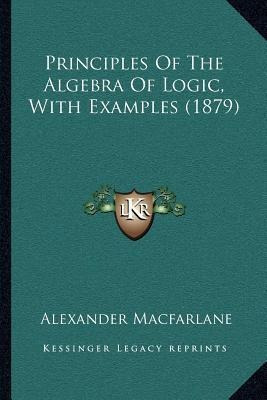 Principles Of The Algebra Of Logic, With Examples (1879) ...