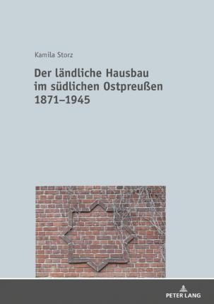 Der Landliche Hausbau Im Sudlichen Ostpreussen 1871-1945 ...