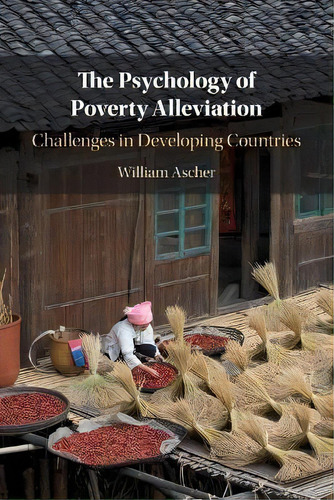 The Psychology Of Poverty Alleviation : Challenges In Developing Countries, De William Ascher. Editorial Cambridge University Press, Tapa Blanda En Inglés