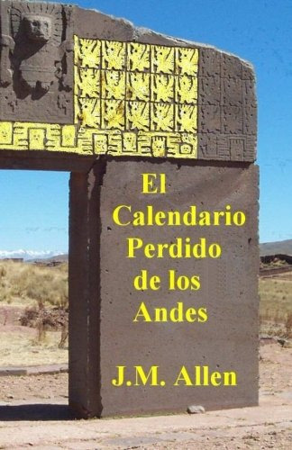El Calendario Perdido De Los Andes: El Calendario De Tiwanak