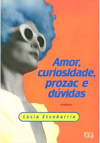 Amor, Curiosidade, Prozac e Dúvidas, de LUCíA ETXEBARRIA. Editora ATICA (PARADIDATICOS) - GRUPO SOMOS K12, capa mole em português
