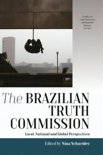 The Brazilian Truth Commission : Local, National And Global Perspectives, De Nina Schneider. Editorial Berghahn Books, Tapa Dura En Inglés
