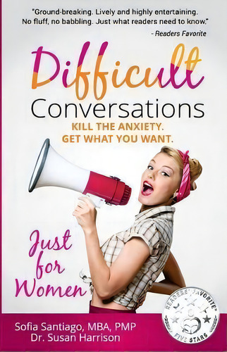 Difficult Conversations Just For Women : Kill The Anxiety. Get What You Want., De Sofia Santiago. Editorial Createspace Independent Publishing Platform, Tapa Blanda En Inglés