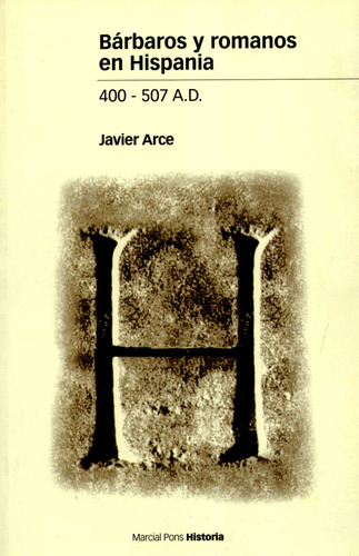 Barbaros Y Romanos En Hispania 400-507 A.d., De Arce, Javier. Editorial Marcial Pons, Tapa Blanda, Edición 1 En Español, 2007