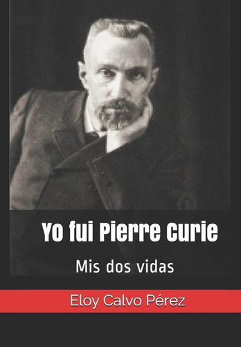 Libro: Yo Fui Pierre Curie: Mis Dos Vidas (spanish Edition)