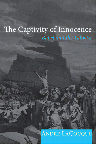 The Captivity Of Innocence: Babel And The Yahwist, De Lacocque, Andre. Editorial Cascade Books, Tapa Blanda En Inglés