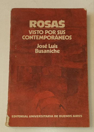 Rosas Visto Por Sus Contemporaneos- Jose Luis Busaniche