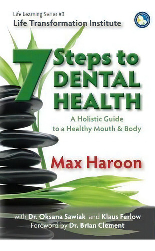 7 Steps To Dental Health: A Holistic Guide To A Healthy Mouth & Body, De Oksana Sawiak. Life Learning Series, Vol. 1. Editorial Life Transformation Institute, Tapa Blanda En Inglés