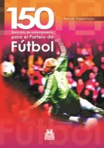 Libro  150 Ejercicios Para El Arquero De Futbol -  Taelman
