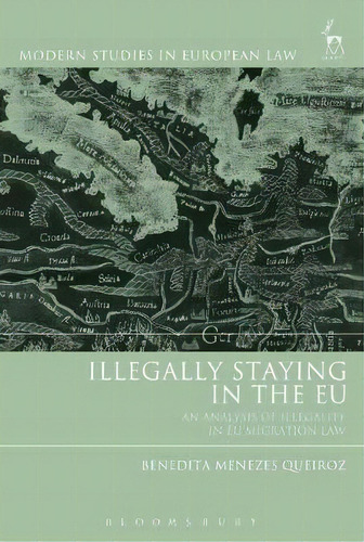 Illegally Staying In The Eu : An Analysis Of Illegality In Eu Migration Law, De Benedita Menezes Queiroz. Editorial Bloomsbury Publishing Plc, Tapa Blanda En Inglés