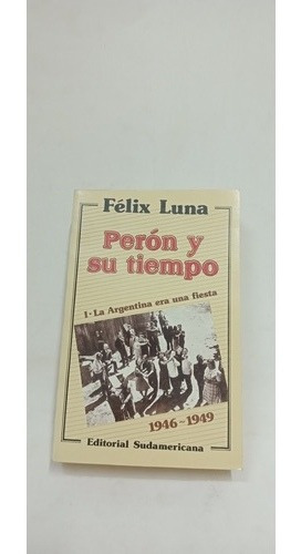 556 Peron Y Su Tiempo - Felix Luna - Editorial Sudamericana 