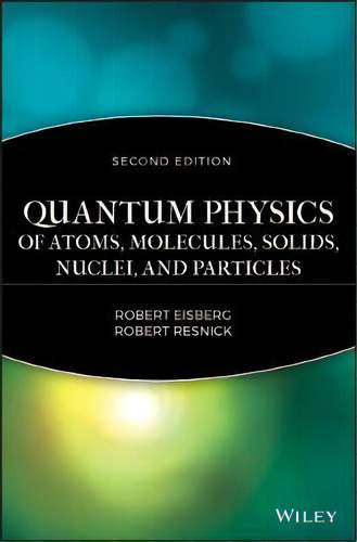 Quantum Physics Of Atoms, Molecules, Solids, Nuclei, And Particles, De Robert M. Eisberg. Editorial John Wiley & Sons Inc, Tapa Dura En Inglés