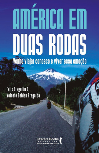 Livro - América Em Duas Rodas: Venha Viajar Conosco E Viver Essa Emoção, Por Felix Bregalda E Volnete Gehlen Bregalda - Editora Literare Books