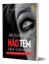 Comprar Livro Mulheres Não Têm Que Chorar - Carol Costa: Livro Mulheres Não Têm Que Chorar, De Carol Costa. Série Autoajuda, Vol. Único. Editora God Books, Capa Mole, Edição 1ª Edição Em Português, 2023