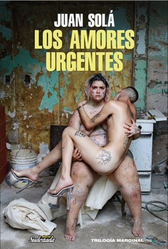 Los Amores Urgentes - Trilogia Marginal - Juan Sola