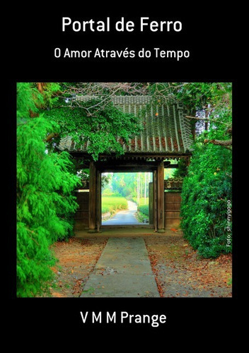 Portal De Ferro: O Amor Através Do Tempo, De V M M Prange. Série Não Aplicável, Vol. 1. Editora Clube De Autores, Capa Mole, Edição 1 Em Português, 2019