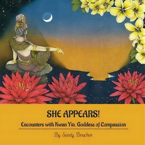She Appears! Encounters With Kwan Yin, Goddess Of Compassion, De Sandy Boucher. Editorial Goddess Ink, Tapa Blanda En Inglés