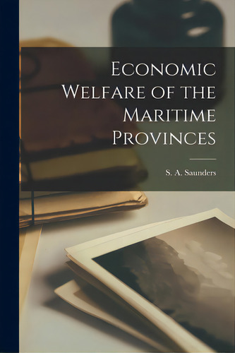 Economic Welfare Of The Maritime Provinces, De S A Saunders. Editorial Hassell Street Pr, Tapa Blanda En Inglés