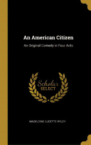 An American Citizen: An Original Comedy In Four Acts, De Ryley, Madeleine Lucette. Editorial Wentworth Pr, Tapa Dura En Inglés