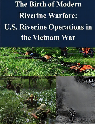 The Birth Of Modern Riverine Warfare, De Joint Military Operations Department. Editorial Createspace Independent Publishing Platform, Tapa Blanda En Inglés