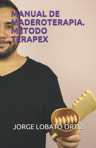 Libro: Manual De Maderoterapia. Método Terapex (spanish Edit