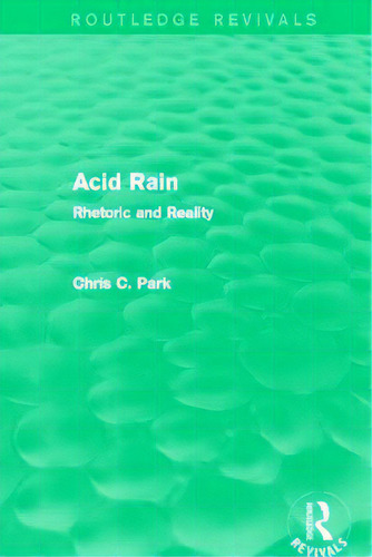 Acid Rain (routledge Revivals): Rhetoric And Reality, De Park, Chris C.. Editorial Routledge, Tapa Blanda En Inglés