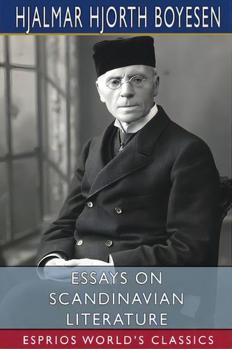 Essays On Scandinavian Literature (esprios Classics), De Boyesen, Hjalmar Hjorth. Editorial Blurb Inc, Tapa Blanda En Inglés