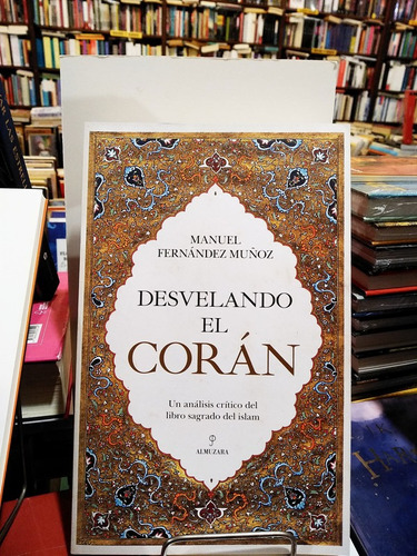 Desvelando El Corán. Un Análisis Crítico Del Libro Sagrado