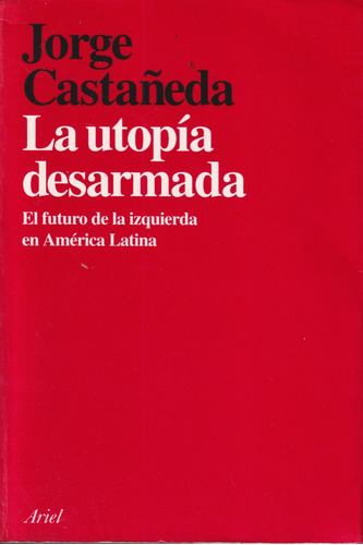 La Utopia Desarmada Jorge Castañeda 