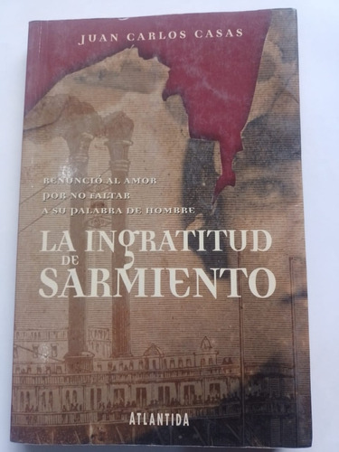 La Ingratitud De Sarmiento - Juan Carlos Casas - Atlantida