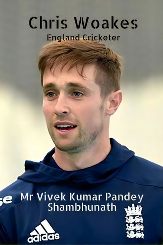 Chris Woakes : England Cricketer, De Vivek Kumar Pandey Shambhunath., Vol. 1. Editorial Notion Press, Tapa Blanda En Inglés