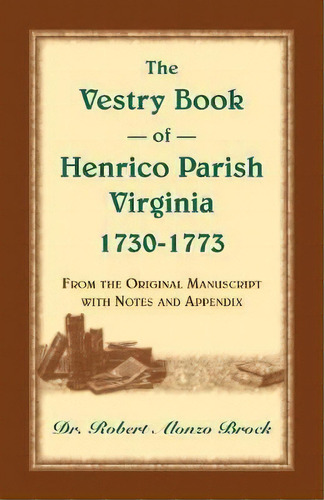 The Vestry Book Of Henrico Parish, Virginia, 1730-1773 : From The Original Manuscript, With Notes..., De Robert Brock. Editorial Heritage Books, Tapa Blanda En Inglés