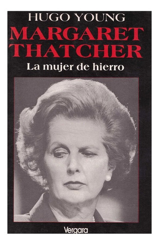 Margaret Thatcher, La Mujer De Hierro, De Hugo Young. Editorial Javier Vergara, Editor, S.a. En Español