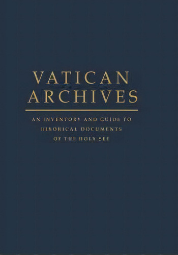 Vatican Archives : An Inventory And Guide To Historical Documents Of The Holy See, De Jr.  Francis X. Blouin. Editorial Oxford University Press Inc, Tapa Dura En Inglés, 1998